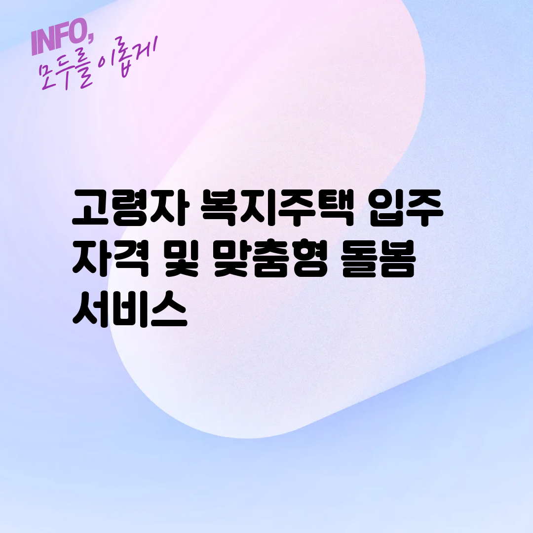 고령자 복지주택 입주 자격 및 맞춤형 돌봄 서비스
